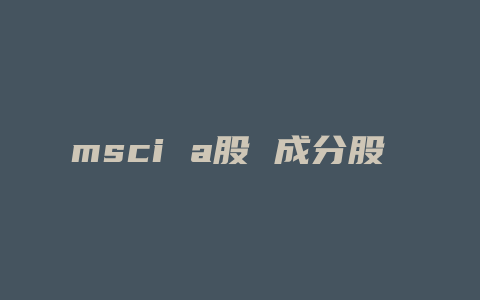 msci a股 成分股 名单