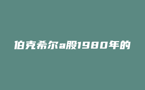 伯克希尔a股1980年的股价