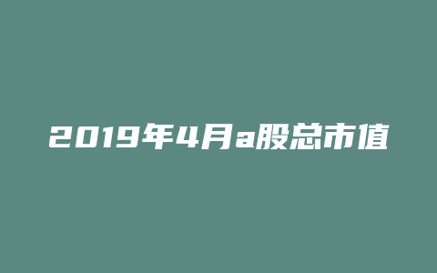 2019年4月a股总市值