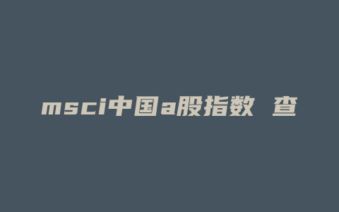 msci中国a股指数 查询