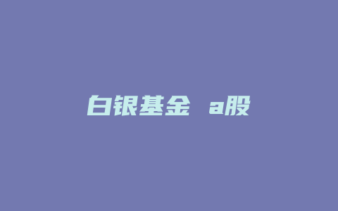 白银基金 a股