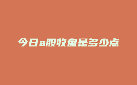 今日a股收盘是多少点