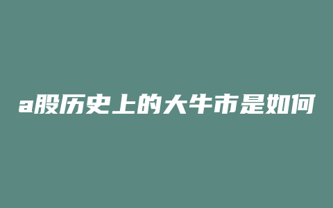 a股历史上的大牛市是如何结束的