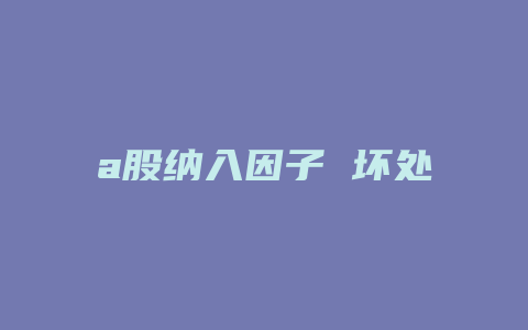 a股纳入因子 坏处