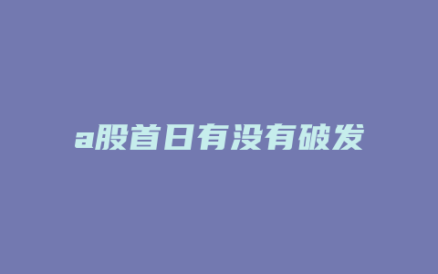 a股首日有没有破发