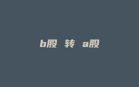 b股 转 a股