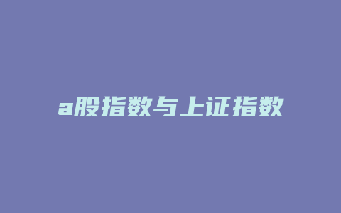 a股指数与上证指数