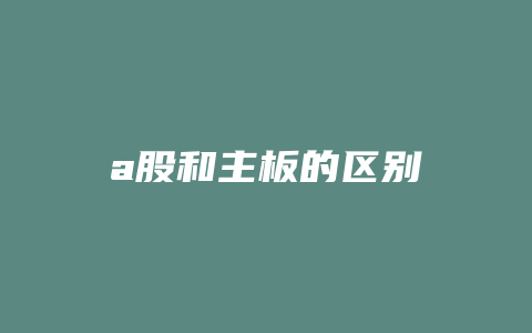 a股和主板的区别