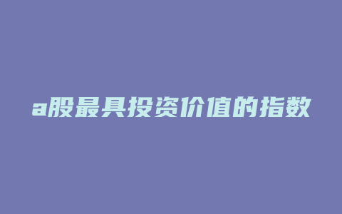 a股最具投资价值的指数