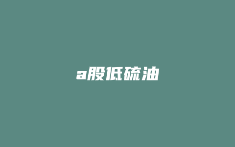 a股低硫油