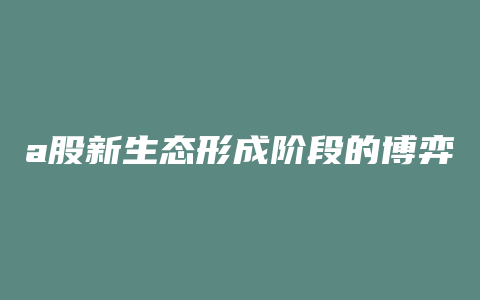 a股新生态形成阶段的博弈策略