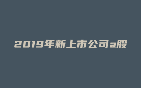 2019年新上市公司a股