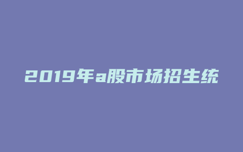 2019年a股市场招生统一考试