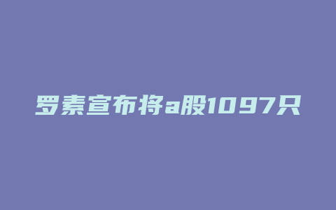 罗素宣布将a股1097只个股