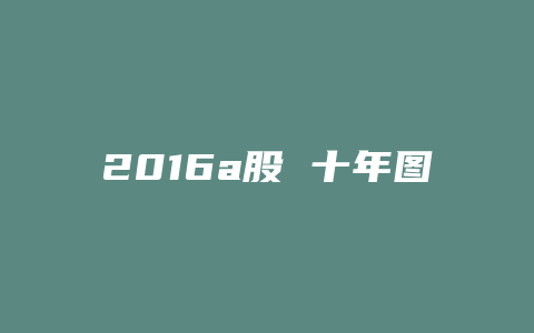 2016a股 十年图