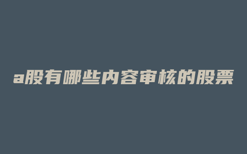 a股有哪些内容审核的股票