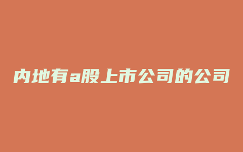 内地有a股上市公司的公司在香港上市