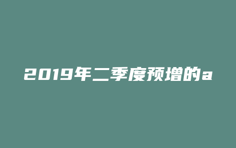 2019年二季度预增的a股