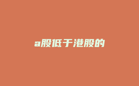 a股低于港股的