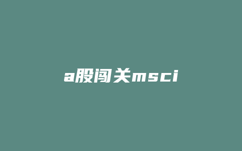 a股闯关msci