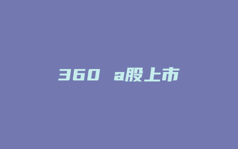 360 a股上市