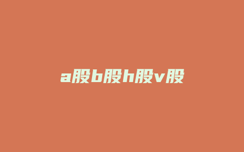 a股b股h股v股