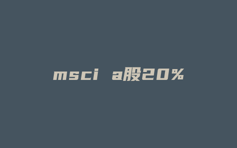 msci a股20%