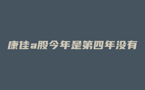 康佳a股今年是第四年没有分红吗