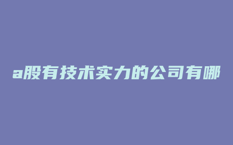 a股有技术实力的公司有哪些