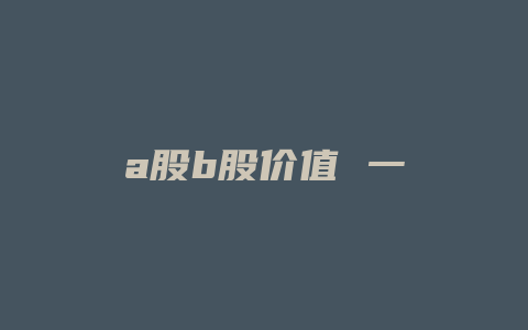 a股b股价值 一