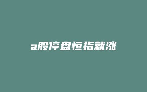 a股停盘恒指就涨