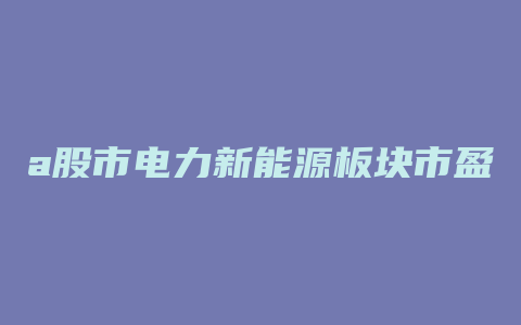 a股市电力新能源板块市盈率