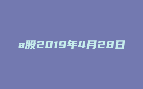 a股2019年4月28日开盘吗