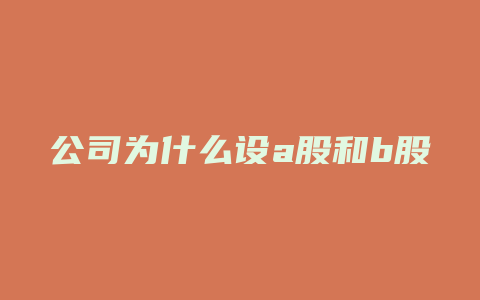 公司为什么设a股和b股