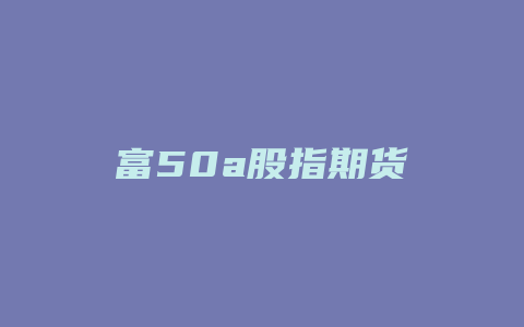 富50a股指期货