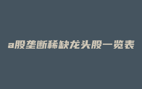 a股垄断稀缺龙头股一览表