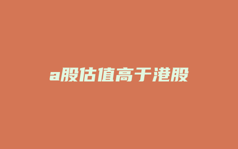 a股估值高于港股