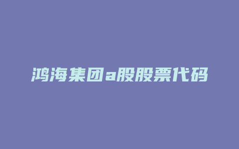 鸿海集团a股股票代码