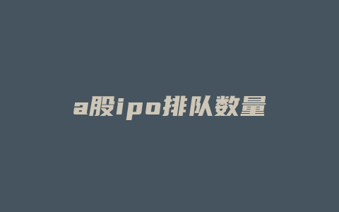 a股ipo排队数量