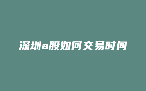 深圳a股如何交易时间